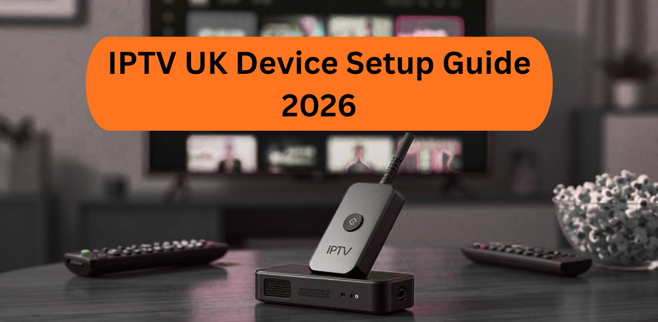How to Set Up IPTV in the UK (2026 Guide)